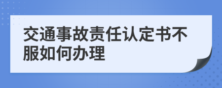 交通事故責(zé)任認(rèn)定書不服如何辦理