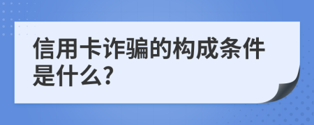 信用卡詐騙的構(gòu)成條件是什么?