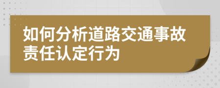 如何分析道路交通事故責(zé)任認(rèn)定行為