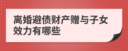 離婚避債財產(chǎn)贈與子女效力有哪些
