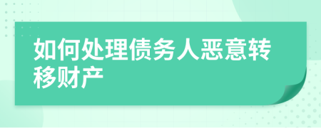 如何處理債務(wù)人惡意轉(zhuǎn)移財(cái)產(chǎn)