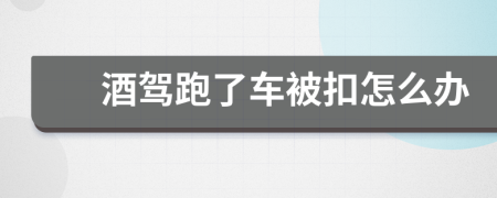酒駕跑了車被扣怎么辦