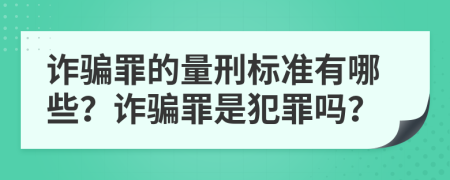 詐騙罪的量刑標準有哪些？詐騙罪是犯罪嗎？