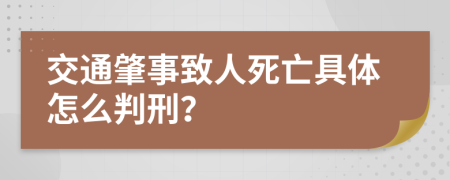 交通肇事致人死亡具體怎么判刑？