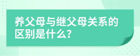 養(yǎng)父母與繼父母關(guān)系的區(qū)別是什么？