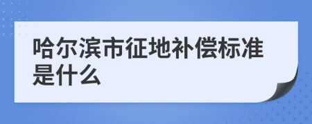哈爾濱市征地補償標準是什么