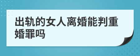 出軌的女人離婚能判重婚罪嗎