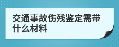 交通事故傷殘鑒定需帶什么材料