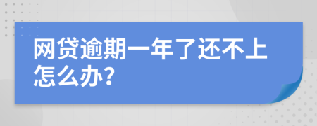 網(wǎng)貸逾期一年了還不上怎么辦？