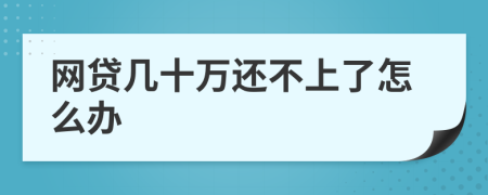 網(wǎng)貸幾十萬還不上了怎么辦