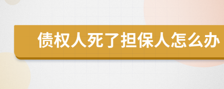 債權(quán)人死了擔保人怎么辦