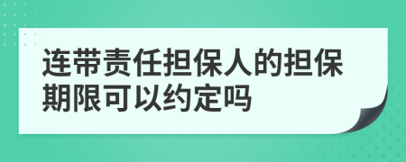 連帶責(zé)任擔(dān)保人的擔(dān)保期限可以約定嗎