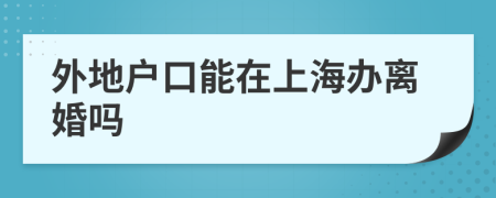 外地戶口能在上海辦離婚嗎