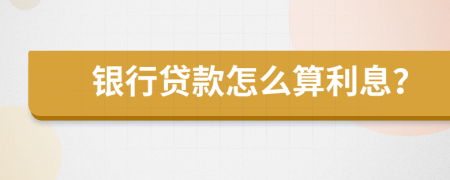 銀行貸款怎么算利息？