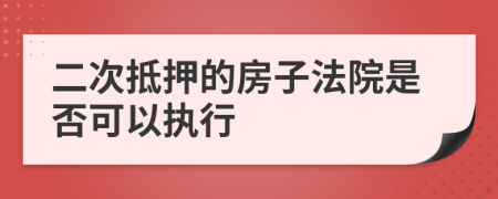 二次抵押的房子法院是否可以執(zhí)行