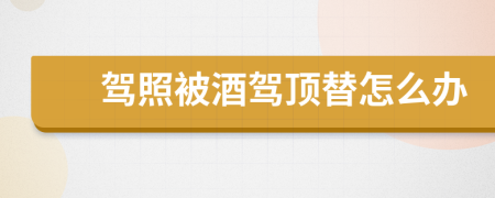 駕照被酒駕頂替怎么辦