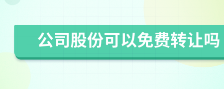 公司股份可以免費轉(zhuǎn)讓嗎