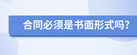 合同必須是書面形式嗎?