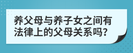 養(yǎng)父母與養(yǎng)子女之間有法律上的父母關(guān)系嗎？