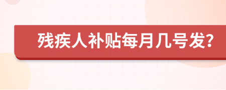 殘疾人補(bǔ)貼每月幾號(hào)發(fā)？