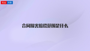 合同損害賠償范圍是什么