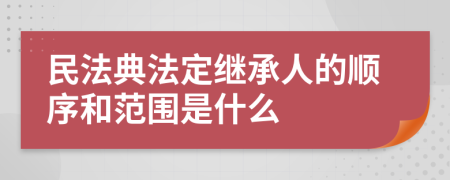 民法典法定繼承人的順序和范圍是什么