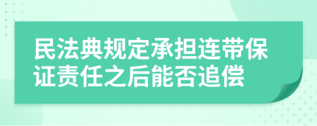 民法典規(guī)定承擔連帶保證責任之后能否追償