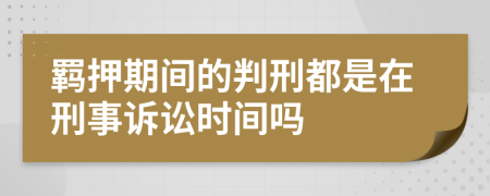 羈押期間的判刑都是在刑事訴訟時(shí)間嗎