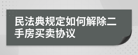 民法典規(guī)定如何解除二手房買賣協(xié)議