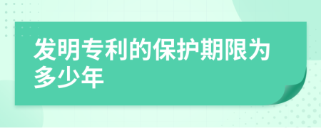 發(fā)明專利的保護期限為多少年