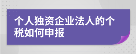 個人獨資企業(yè)法人的個稅如何申報