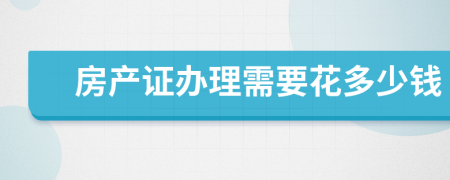 房產證辦理需要花多少錢