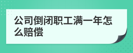 公司倒閉職工滿一年怎么賠償