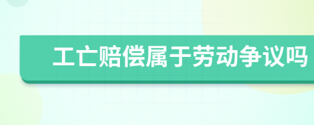工亡賠償屬于勞動(dòng)爭(zhēng)議嗎