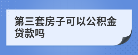 第三套房子可以公積金貸款嗎