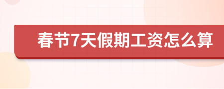 春節(jié)7天假期工資怎么算