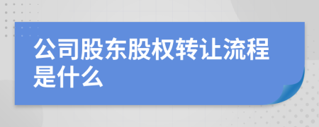 公司股東股權轉(zhuǎn)讓流程是什么