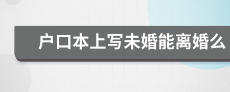 戶口本上寫未婚能離婚么