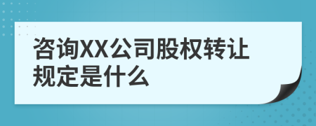 咨詢XX公司股權轉讓規(guī)定是什么