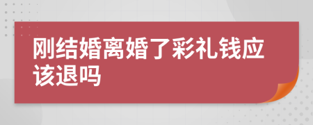 剛結婚離婚了彩禮錢應該退嗎