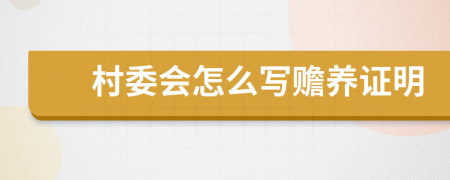 村委會怎么寫贍養(yǎng)證明