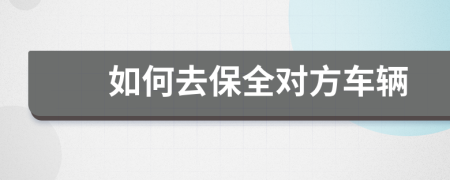 如何去保全對(duì)方車輛