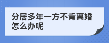 分居多年一方不肯離婚怎么辦呢