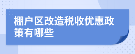 棚戶(hù)區(qū)改造稅收優(yōu)惠政策有哪些