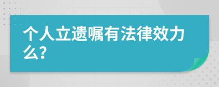 個(gè)人立遺囑有法律效力么？