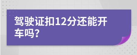 駕駛證扣12分還能開車嗎？