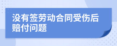 沒(méi)有簽勞動(dòng)合同受傷后賠付問(wèn)題