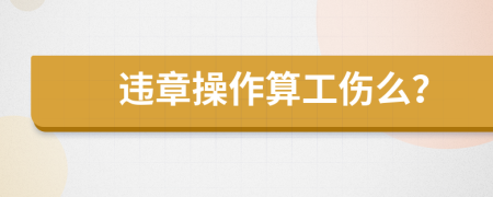違章操作算工傷么？