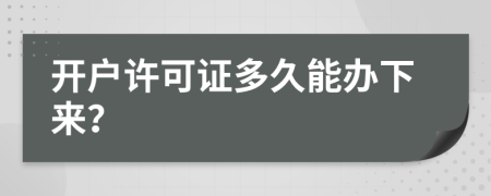 開戶許可證多久能辦下來？