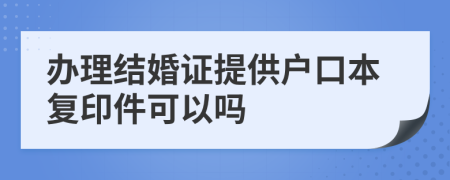 辦理結(jié)婚證提供戶口本復(fù)印件可以嗎